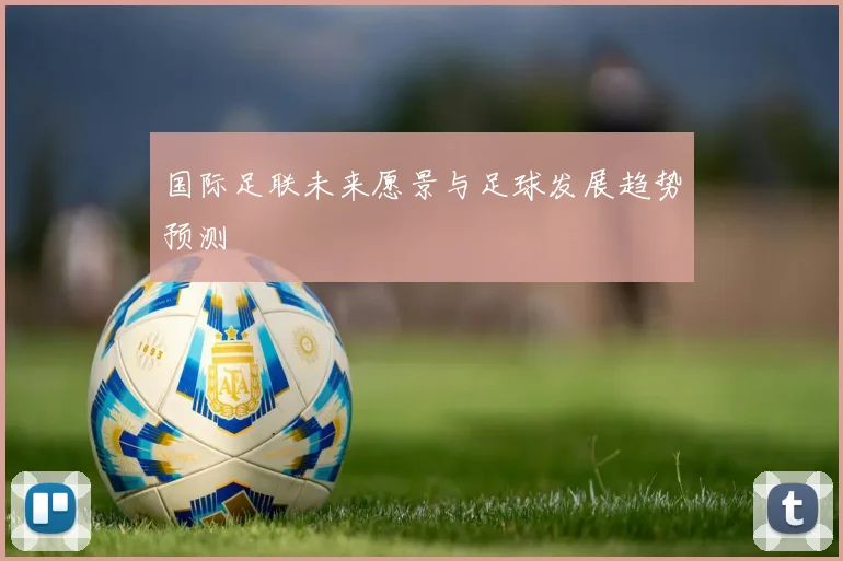 国际足联未来愿景与足球发展趋势预测