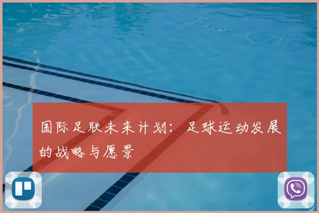 国际足联未来计划：足球运动发展的战略与愿景